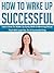 How To Wake Up Successful: Learn How To Wake Up Early With A Morning Ritual That Will Lead You To A Successful Day (motivational, morning inspiration, morning person, successful people, early riser)
