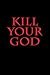 Kill Your God!: An antilogos slant on the new world conscience based on eleven commandments