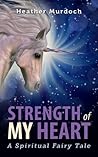 Strength of My Heart: A Spiritual Fairy Tale Strength of My Heart: A Spiritual Fairy Tale