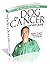 Dog Cancer Survival Guide: Beyond Surgery, Chemotherapy & Radiation