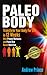 Paleo Body: Transform Your Body for Life in 12 Weeks with Proven Workouts and Paleo Diet Based Nutrition