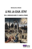 Le Roi, la cour, l'Etat. De la Renaissance à l'absolutisme (Paperback)