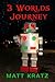 3 Worlds Journey by Matt Kratz 3 Worlds Journey by Matt Kratz