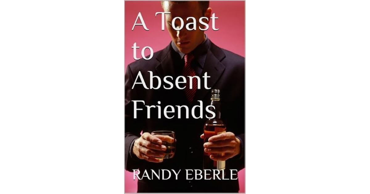 A Toast to Absent Friends by Randy Eberle