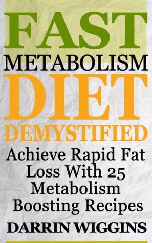 Fast Metabolism Diet: Demystified - Achieve Rapid Fat Loss With 25 Metabolism Boosting Recipes (Health Wealth & Happiness Book 12)