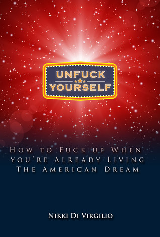 UnFuck Yourself: How to Fuck Up When You’re Already Living the American Dream