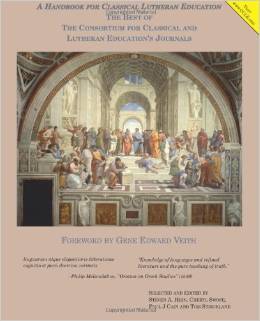 A Handbook For Classical Lutheran Education: The Best of the Consortium For Classical and Lutheran Education's Journals