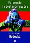 Polowanie na postmodernistów (w Polsce) i inne szkice