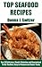 Top 30 Delicious, Mouth-Watering and Guaranteed To Be The Best, Easy to Prepare and Delicious Seafood Recipes