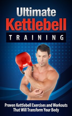 KETTLEBELL Training: Proven Exercises and Workouts that Will Transform Your Body - Kettlebell Training/Kettlebell Workouts (Kettlebell, Kettlebell Training, ... Kettlebell Swing, Kettlebell Exercises)