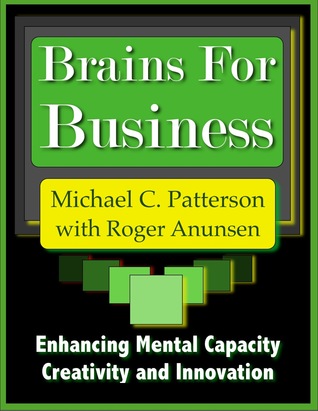 Brains for Business: Enhancing Mental Capacity, Creativity and Innovation