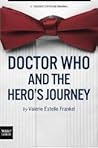 Doctor Who and the Hero's Journey The Doctor and Companions by Valerie Estelle Frankel Doctor Who and the Hero's Journey The Doctor and Companions by Valerie Estelle Frankel