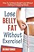 Lose Belly Fat Without Exercise: How To Achieve Weight Loss Without Dieting Or Skipping Meals (Ultimate, Health, Habit, Diet Success, Recipes, Motivation,Healthy, ... Guide, Body, Lose, Muscle, Life, How)