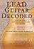 Lead Guitar Decoded: How To Apply Arpeggios and Scales Over Chords – An Easy Visual Guide To Soloing