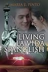 LIVING LA VIDA SPANGLISH by Maria E. Pinto