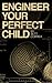 Engineer Your Perfect Child