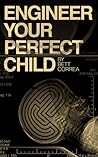 Engineer Your Perfect Child Engineer Your Perfect Child