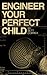Engineer Your Perfect Child