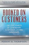 Hooked on Customers: The Five Habits of Legendary Customer-Centric Companies