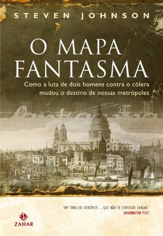 O mapa fantasma: como a luta de dois homens contra a cólera mudou o destino de nossas metrópoles