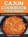 Cajun Cookbook for Beginners Everyday Cajun Recipes From The Big Easy Cajun Cookbook for Beginners Everyday Cajun Recipes From The Big Easy