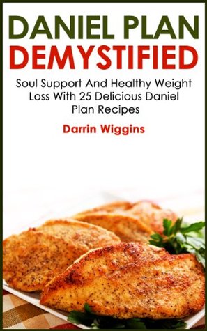 Daniel Plan: Demystified - Soul Support And Healthy Weight Loss With 25 Delicious Daniel Plan Recipes (Kindle Edition)