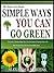 SIMPLE WAYS YOU CAN GO GREEN: Discover 5 Simple Ways You Can Go Green, Enhance Your Life And Protect The Environment With Ease (The Green Life Series Book 2)