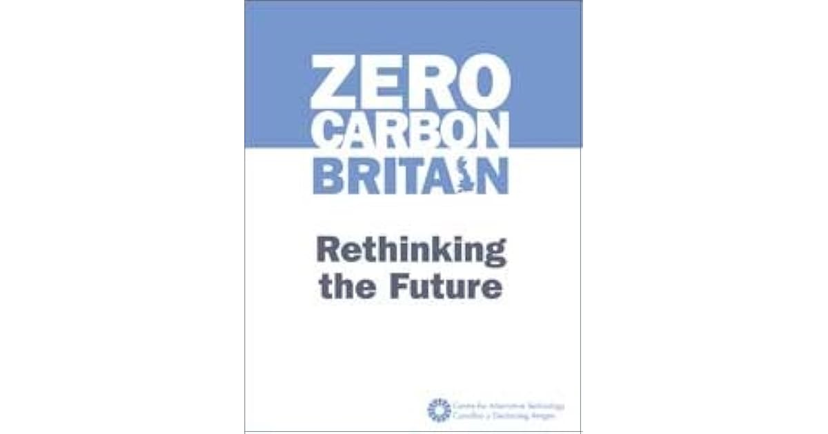 Zero Carbon Britain Rethinking the Future by Centre for Alternative