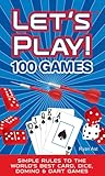 LET'S PLAY! 100 GAMES: Simple Rules to the World’s Best Card, Dice, Domino & Dart Games