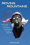 Moving Mountains: How the Dream to Climb the Seven Summits Transformed Into the Charity Global H2O Moving Mountains: How the Dream to Climb the Seven Summits Transformed Into the Charity Global H2O