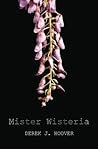 Mister Wisteria by Derek J. Hoover Mister Wisteria by Derek J. Hoover