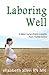 Laboring Well, A labor nurse shares insights from 10,000 births by Elizabeth     Allen