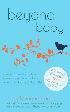 Beyond Baby: A Week-By-Week Guide to Creating A Life You Love When Your Kids Aren't So Little (Kindle Edition)