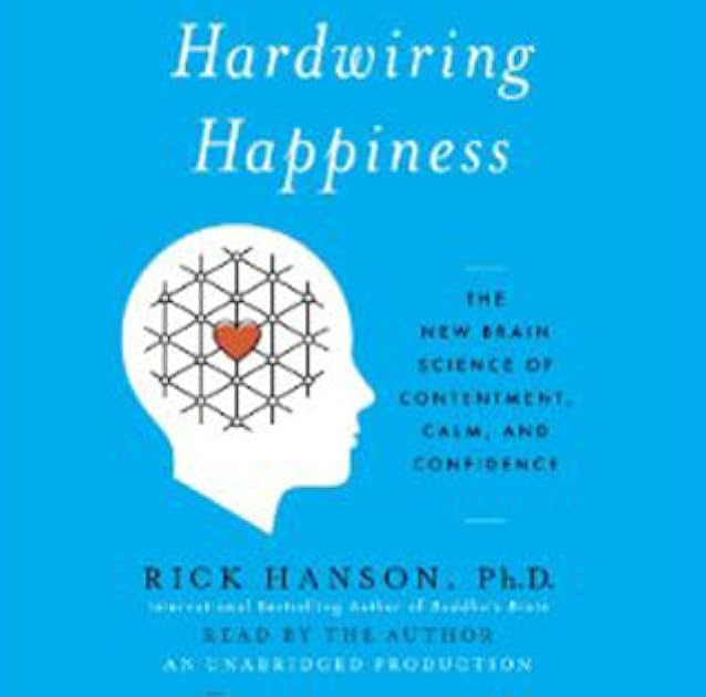 Hardwiring Happiness: The New Brain Science of Contentment, Calm, and Confidence