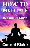 How to Meditate - Beginner's Guide by Conrad Blake