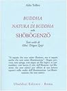 Buddha e natura di Buddha nello Shōbōgenzō: Testi scelti di Eihei Dōgen Zenji Buddha e natura di Buddha nello Shōbōgenzō: Testi scelti di Eihei Dōgen Zenji