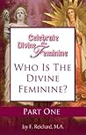 Who Is the Divine Feminine and Why She Matters (Celebrate the Divine Feminine: Reclaim Your Power with Ancient Goddess Wisdom Book 1) Who Is the Divine Feminine and Why She Matters (Celebrate the Divine Feminine: Reclaim Your Power with Ancient Goddess Wisdom Book 1)
