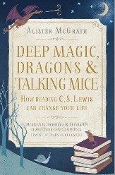 Deep Magic, Dragons and Talking Mice: How Reading C.S. Lewis Can Change Your Life