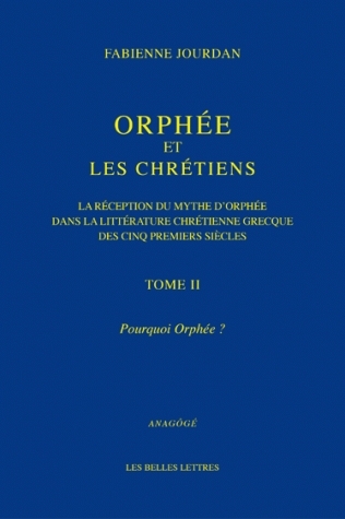 Orphée et les Chrétiens, II : Pourquoi Orphée ? La réception du mythe d'Orphée dans la littérature chrétienne grecque des cinq premiers siècles