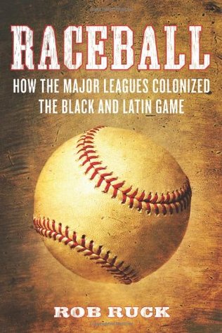 Raceball: How the Major Leagues Colonized the Black and Latin Game (Hardcover)