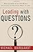 Leading with Questions: How Leaders Find the Right Solutions By Knowing What To Ask