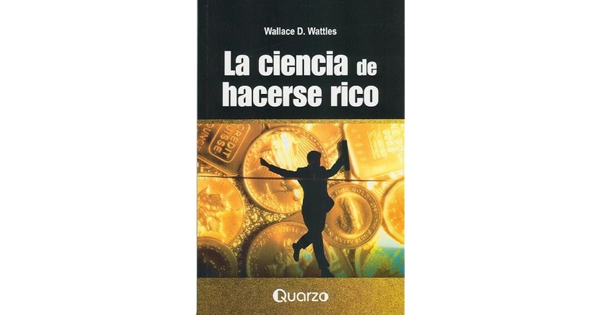 La ciencia de hacerse rico by Wallace D. Wattles