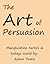 The Art of Persuasion - Manipulation tactics in todays world (Mind control and manipulation tactics Book 3)