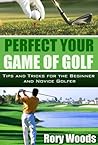 Perfect your Game of Golf: Tips and tricks for the beginner and novice golfer