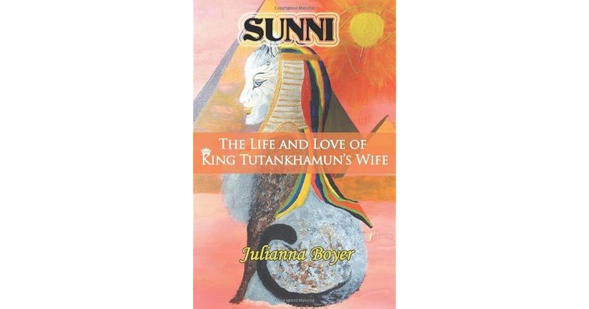 Sunni The Life And Love Of King Tutankhamun S Wife By Julianna Boyer Sunni The Life And Love Of King Tutankhamun S Wife By Julianna Boyer