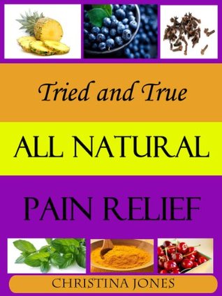 Tried and True All Natural Pain Relief (Kindle Edition)
