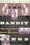 The Bandit Kings: From Jesse James to Pretty Boy Floyd The Bandit Kings: From Jesse James to Pretty Boy Floyd