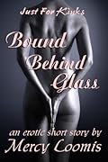 Bound Behind Glass: an Erotic Short Story