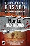 Morte nas Trevas by Pedro Garcia Rosado