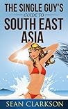 The Single Guys Guide to South East Asia (Bangkok Girls Collection Book 1) The Single Guys Guide to South East Asia (Bangkok Girls Collection Book 1)
